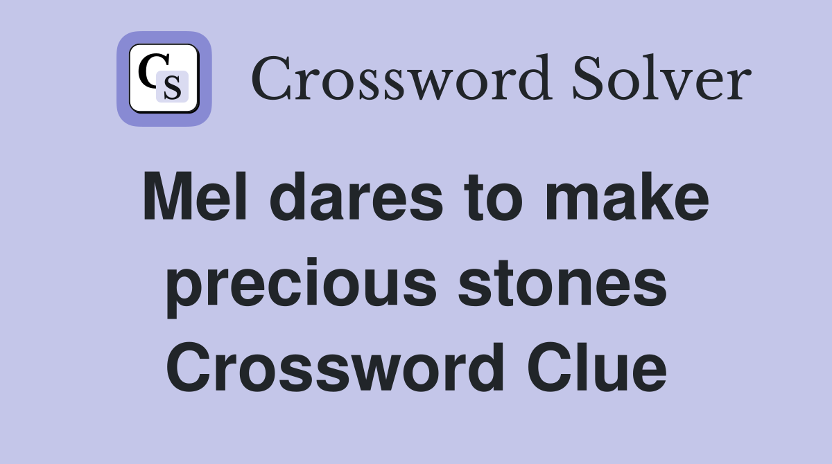 Mel dares to make precious stones Crossword Clue Answers Crossword